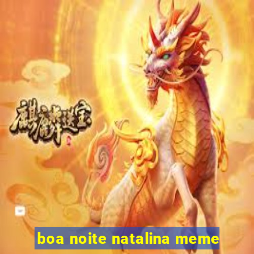 boa noite natalina meme